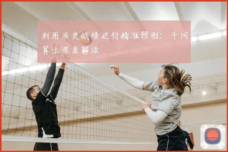 利用历史战绩进行精准预测：千问算法深度解读