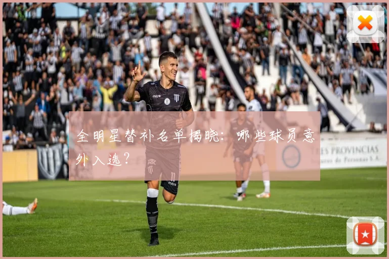 全明星替补名单揭晓：哪些球员意外入选？
