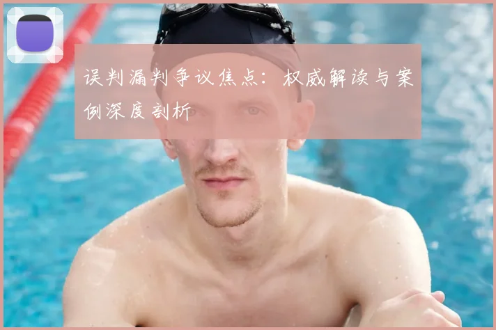 误判漏判争议焦点：权威解读与案例深度剖析