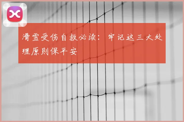滑雪受伤自救必读：牢记这三大处理原则保平安