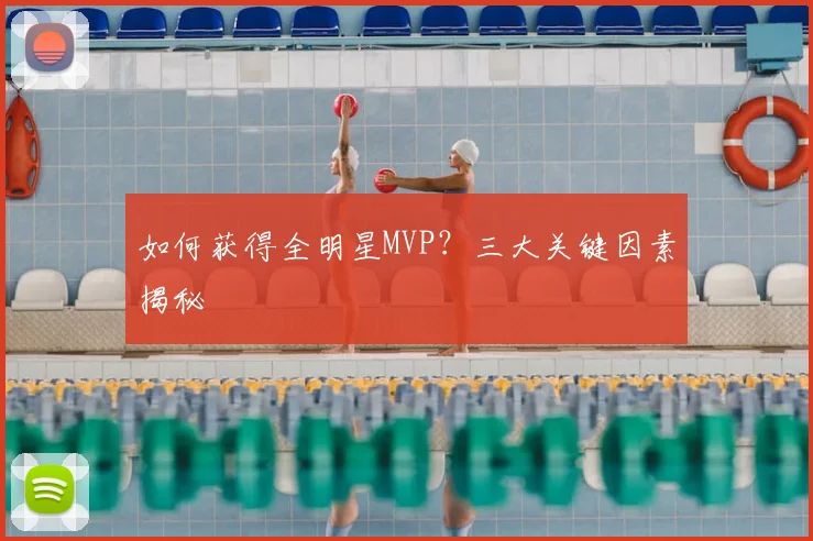 如何获得全明星MVP？三大关键因素揭秘